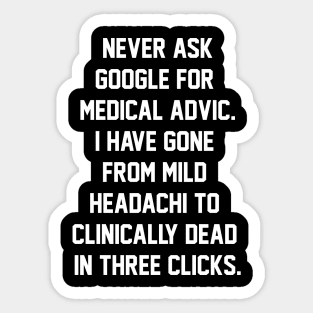 Never ask google for medical advic i have gone from mild headachi to clinically dead in three clicks Sticker